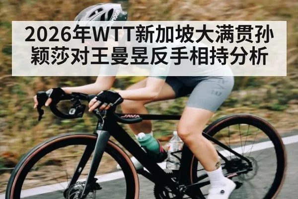 2026年WTT新加坡大满贯孙颖莎对王曼昱反手相持分析