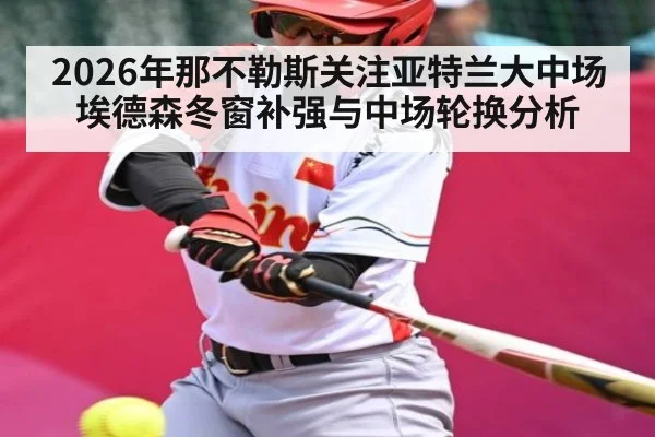 2026年那不勒斯关注亚特兰大中场埃德森冬窗补强与中场轮换分析